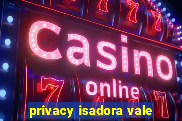 privacy isadora vale